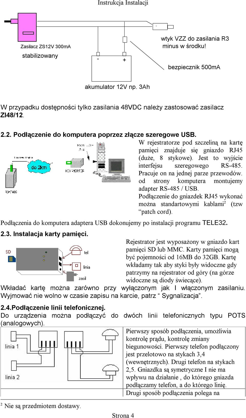 W rejestratorze pod szczeliną na kartę pamięci znajduje się gniazdo RJ45 (duże, 8 stykowe). Jest to wyjście interfejsu szeregowego RS-485. Pracuje on na jednej parze przewodów.