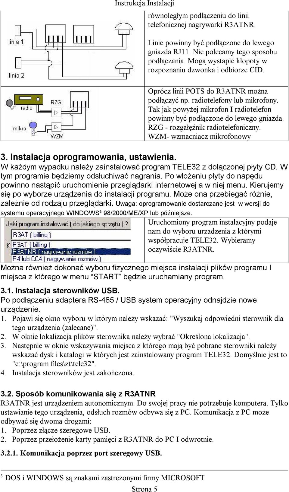 Tak jak powyżej mikrofon I radiotelefon powinny być podłączone do lewego gniazda. RZG - rozgałęźnik radiotelefoniczny. WZM- wzmacniacz mikrofonowy 3. Instalacja oprogramowania, ustawienia.