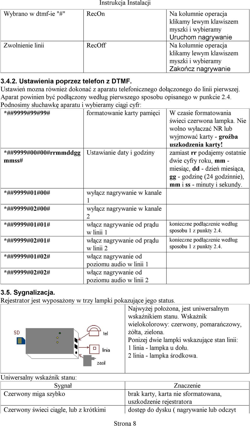 Aparat powinien być podłączony według pierwszego sposobu opisanego w punkcie 2.4.