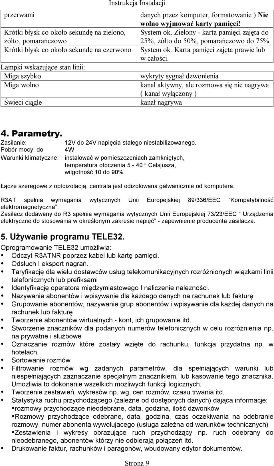 Karta pamięci zajęta prawie lub w całości. wykryty sygnał dzwonienia kanał aktywny, ale rozmowa się nie nagrywa ( kanał wyłączony ) kanał nagrywa 4. Parametry.