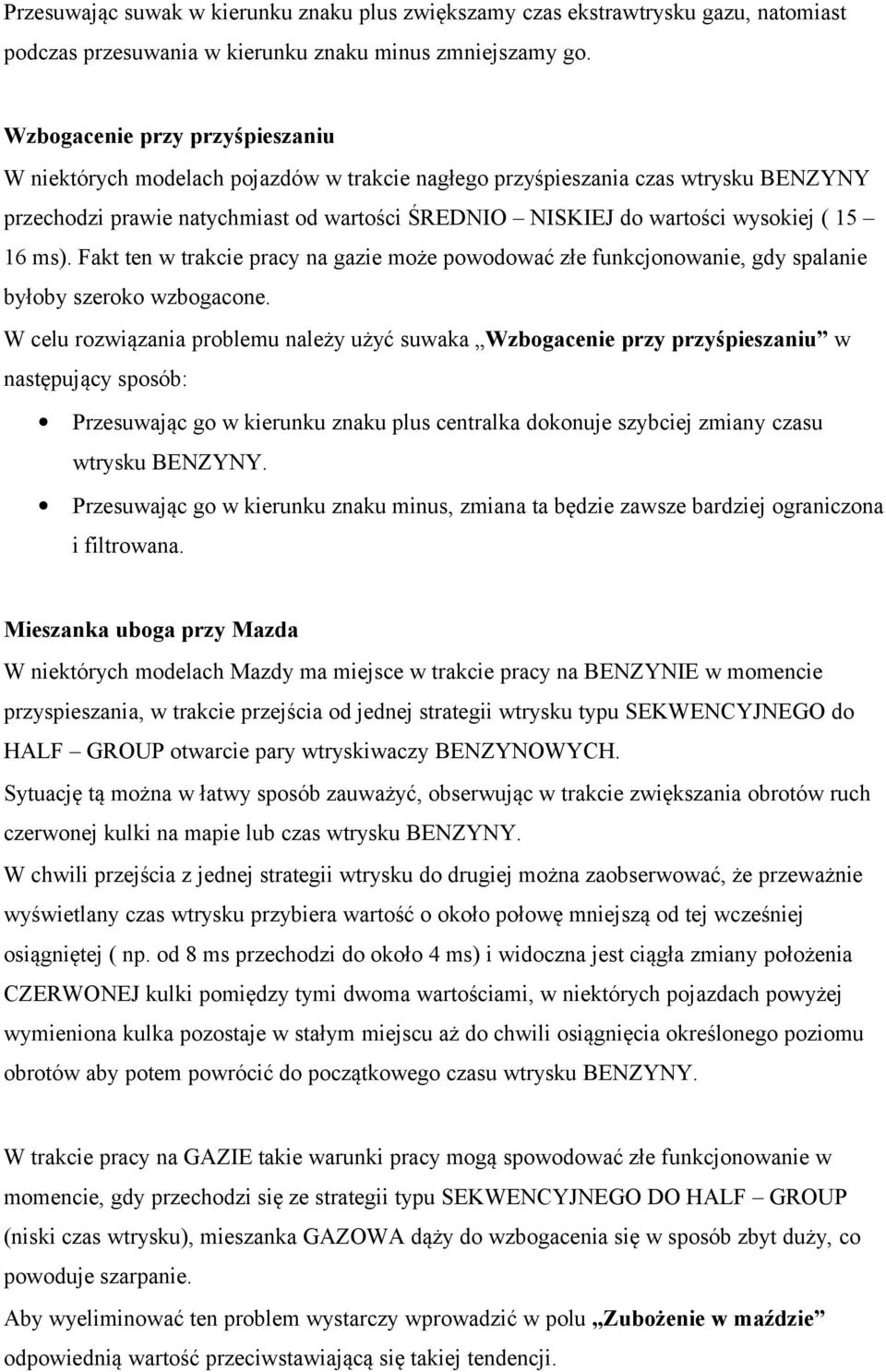 15 16 ms). Fakt ten w trakcie pracy na gazie może powodować złe funkcjonowanie, gdy spalanie byłoby szeroko wzbogacone.