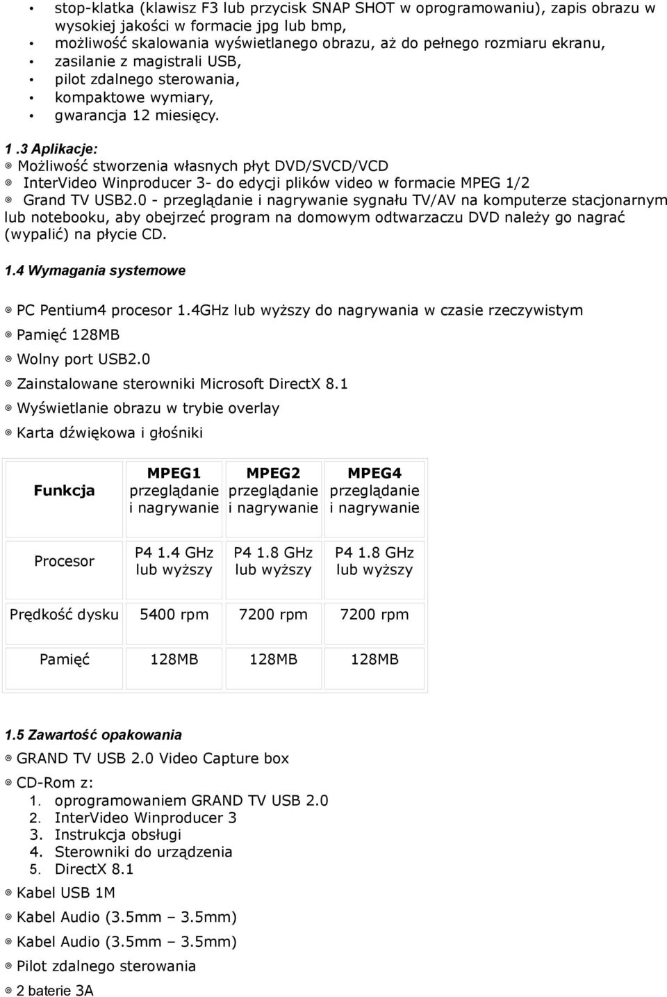 miesięcy. 1.3 Aplikacje: Możliwość stworzenia własnych płyt DVD/SVCD/VCD InterVideo Winproducer 3- do edycji plików video w formacie MPEG 1/2 Grand TV USB2.