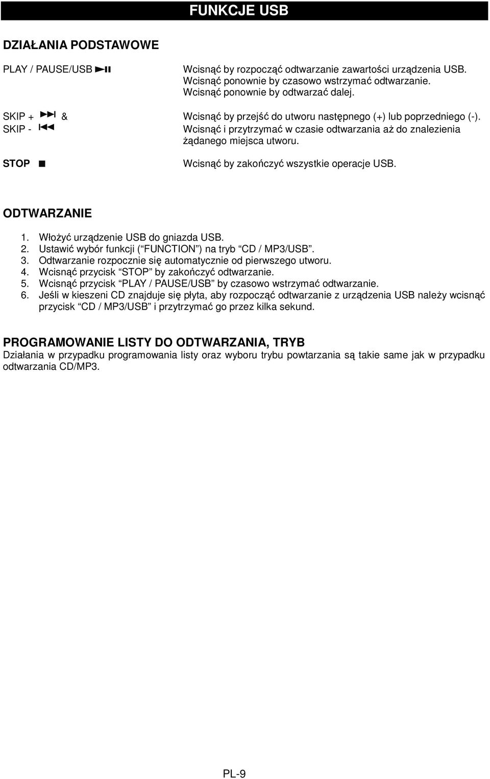 STOP Wcisnąć by zakończyć wszystkie operacje USB. ODTWARZANIE 1. WłoŜyć urządzenie USB do gniazda USB. 2. Ustawić wybór funkcji ( FUNCTION ) na tryb CD / MP3/USB. 3.