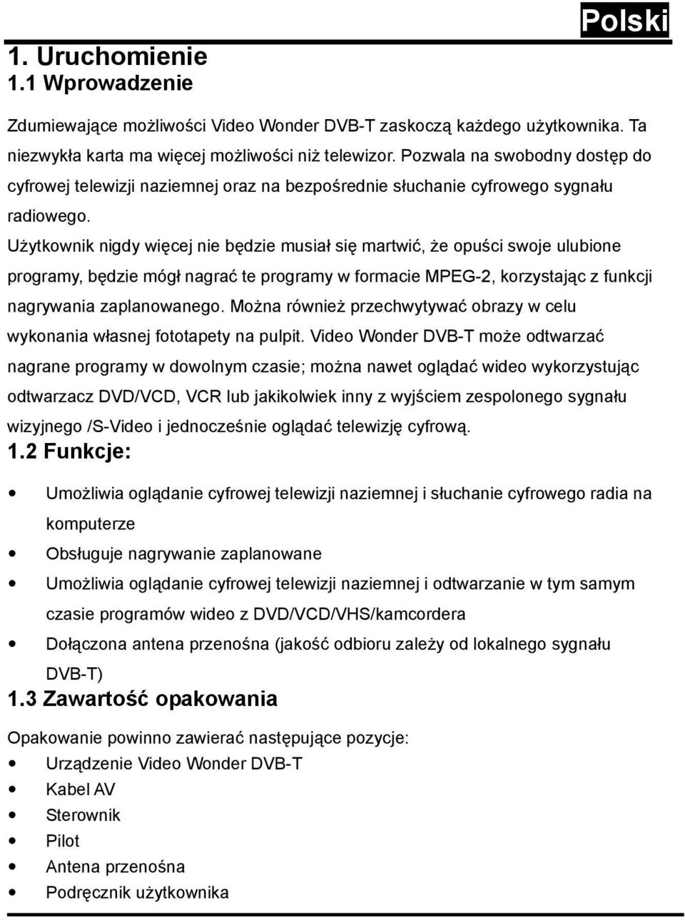 Użytkownik nigdy więcej nie będzie musiał się martwić, że opuści swoje ulubione programy, będzie mógł nagrać te programy w formacie MPEG-2, korzystając z funkcji nagrywania zaplanowanego.