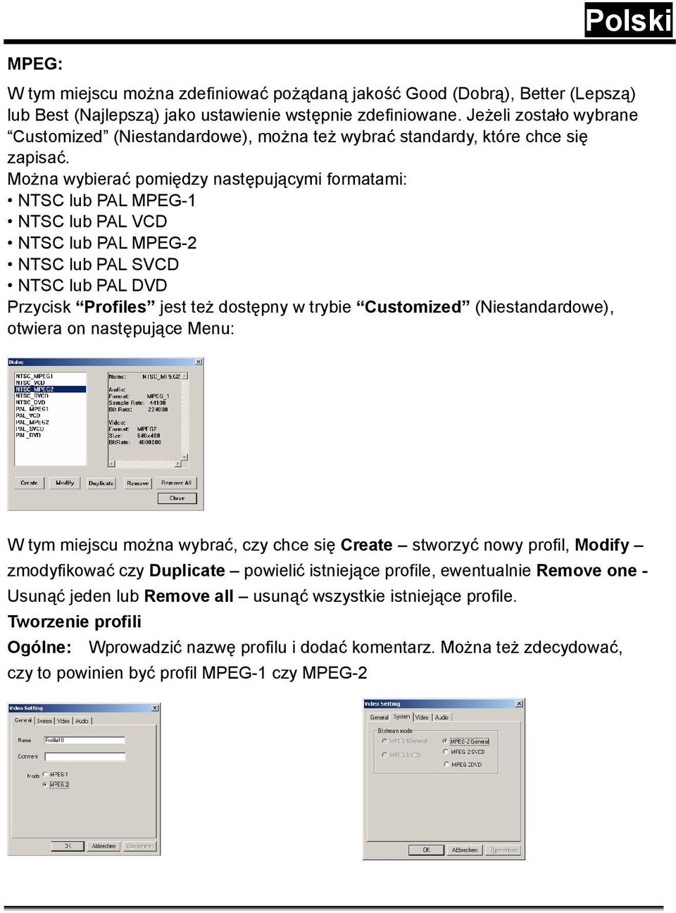 Można wybierać pomiędzy następującymi formatami: NTSC lub PAL MPEG-1 NTSC lub PAL VCD NTSC lub PAL MPEG-2 NTSC lub PAL SVCD NTSC lub PAL DVD Przycisk Profiles jest też dostępny w trybie Customized