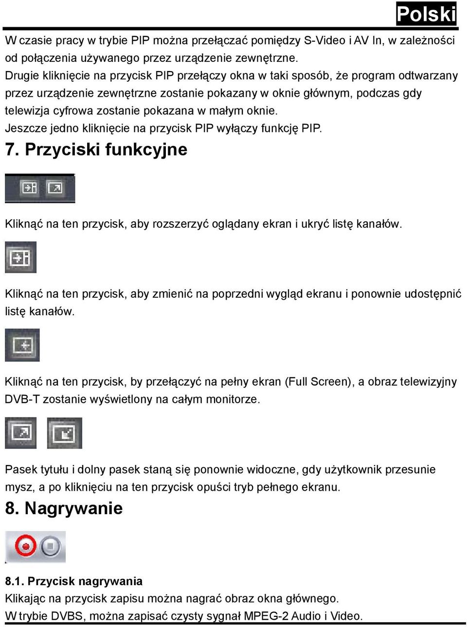 małym oknie. Jeszcze jedno kliknięcie na przycisk PIP wyłączy funkcję PIP. 7. Przyciski funkcyjne Kliknąć na ten przycisk, aby rozszerzyć oglądany ekran i ukryć listę kanałów.
