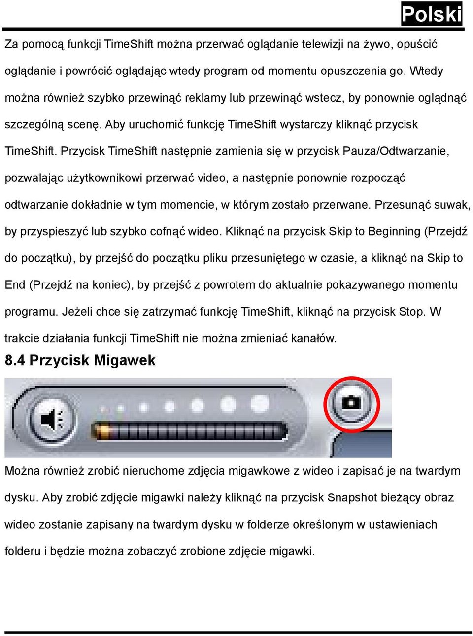 Przycisk TimeShift następnie zamienia się w przycisk Pauza/Odtwarzanie, pozwalając użytkownikowi przerwać video, a następnie ponownie rozpocząć odtwarzanie dokładnie w tym momencie, w którym zostało