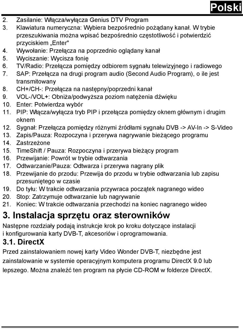 TV/Radio: Przełącza pomiędzy odbiorem sygnału telewizyjnego i radiowego 7. SAP: Przełącza na drugi program audio (Second Audio Program), o ile jest transmitowany 8.