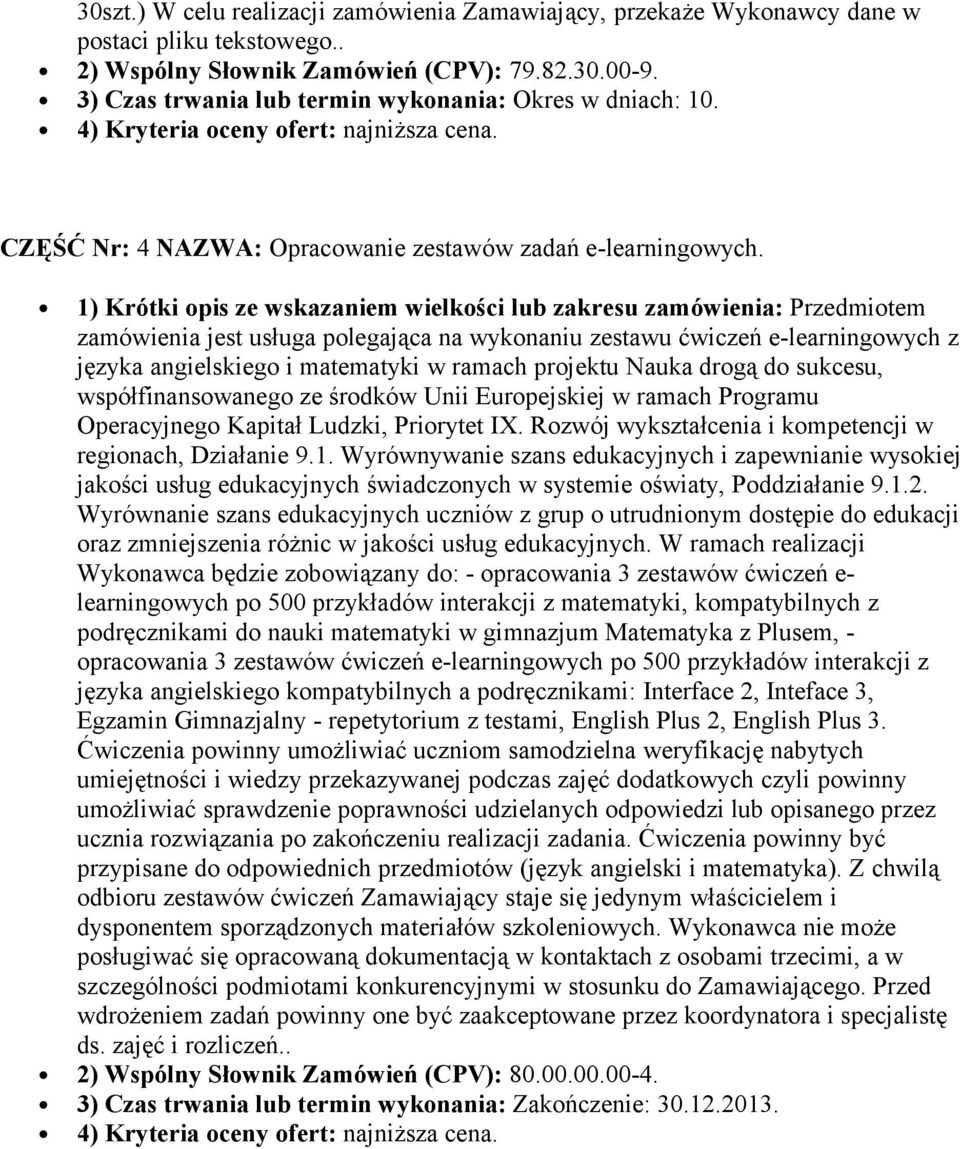 zamówienia jest usługa polegająca na wykonaniu zestawu ćwiczeń e-learningowych z języka angielskiego i matematyki w ramach projektu Nauka drogą do sukcesu, współfinansowanego ze środków Unii