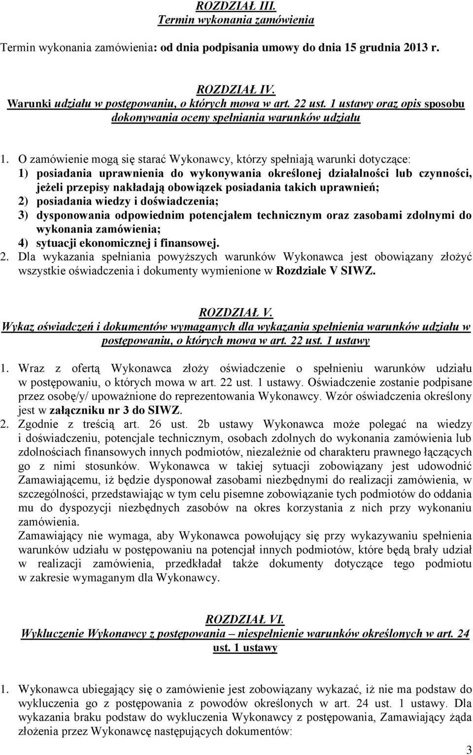 O zamówienie mogą się starać Wykonawcy, którzy spełniają warunki dotyczące: 1) posiadania uprawnienia do wykonywania określonej działalności lub czynności, jeżeli przepisy nakładają obowiązek