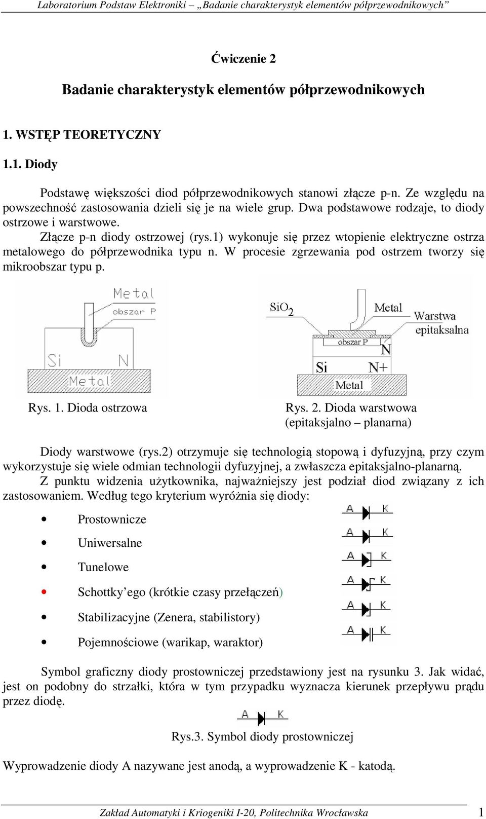 1) wykonuje się przez wtopienie elektryczne ostrza metalowego do półprzewodnika typu n. W procesie zgrzewania pod ostrzem tworzy się mikroobszar typu p. Rys. 1. Dioda ostrzowa Rys. 2.