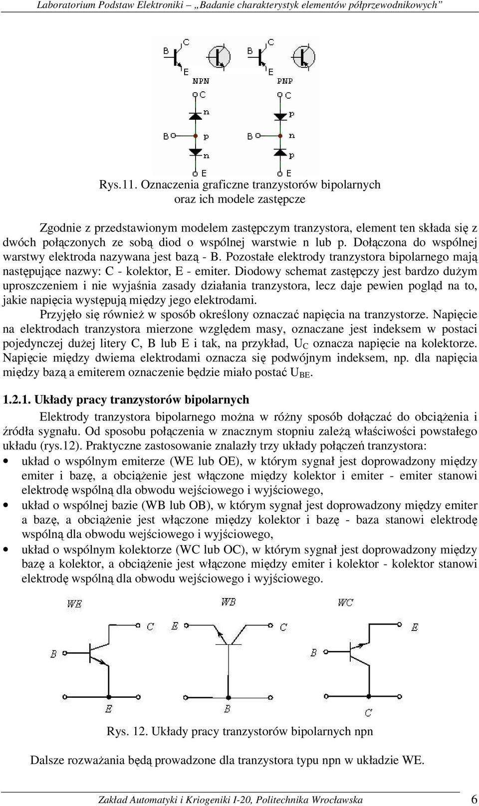 warstwie n lub p. Dołączona do wspólnej warstwy elektroda nazywana jest bazą - B. Pozostałe elektrody tranzystora bipolarnego mają następujące nazwy: C - kolektor, E - emiter.