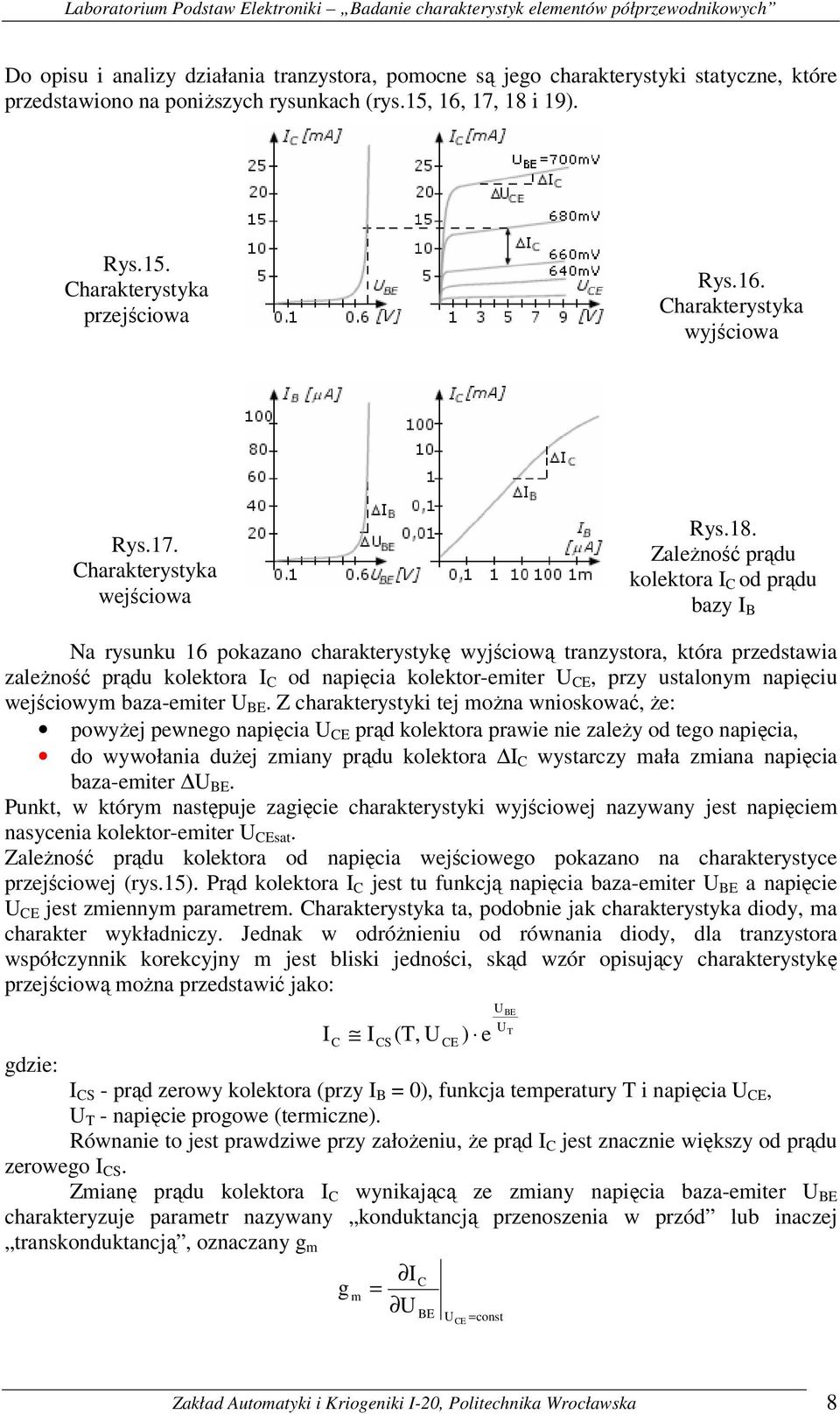 Zależność prądu kolektora I C od prądu bazy I B Na rysunku 16 pokazano charakterystykę wyjściową tranzystora, która przedstawia zależność prądu kolektora I C od napięcia kolektor-emiter U CE, przy