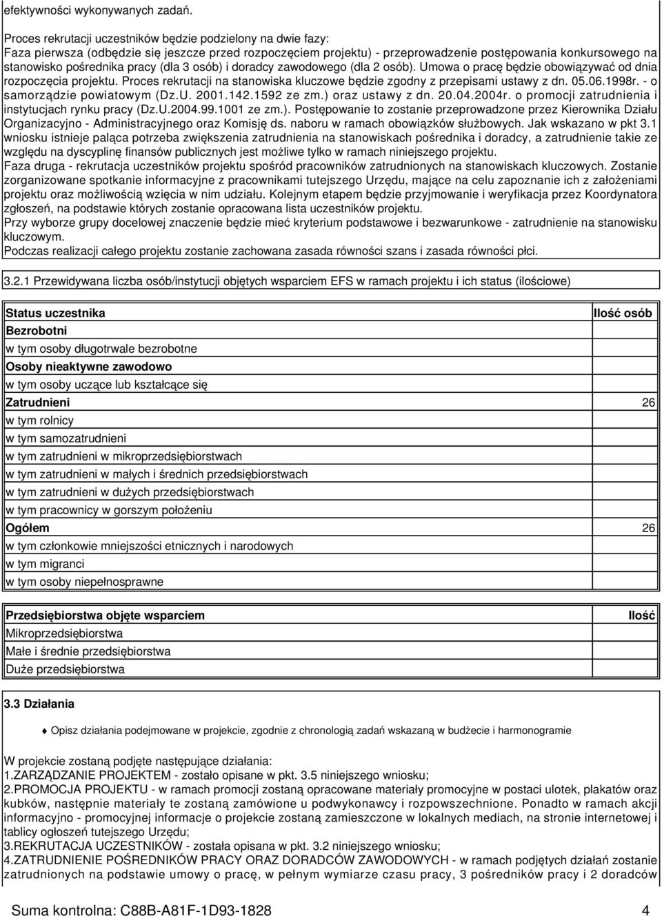 pracy (dla 3 osób) i doradcy zawodowego (dla 2 osób). Umowa o pracę będzie obowiązywać od dnia rozpoczęcia projektu. Proces rekrutacji na stanowiska kluczowe będzie zgodny z przepisami ustawy z dn.