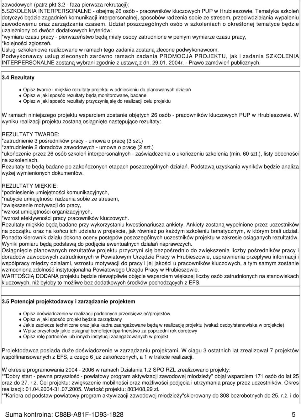 Udział poszczególnych osób w szkoleniach o określonej tematyce będzie uzależniony od dwóch dodatkowych kryteriów: *wymiaru czasu pracy - pierwszeństwo będą miały osoby zatrudnione w pełnym wymiarze