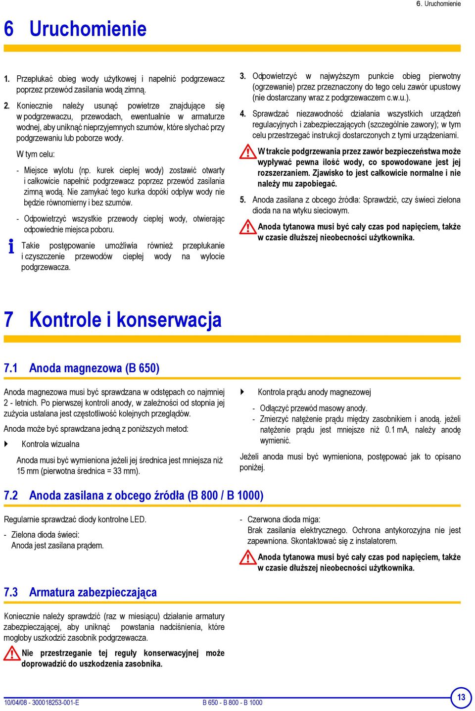 W tym celu: - Miejsce wylotu (np. kurek ciepłej wody) zostawić otwarty icałkowicie napełnić podgrzewacz poprzez przewód zasilania zimną wodą.