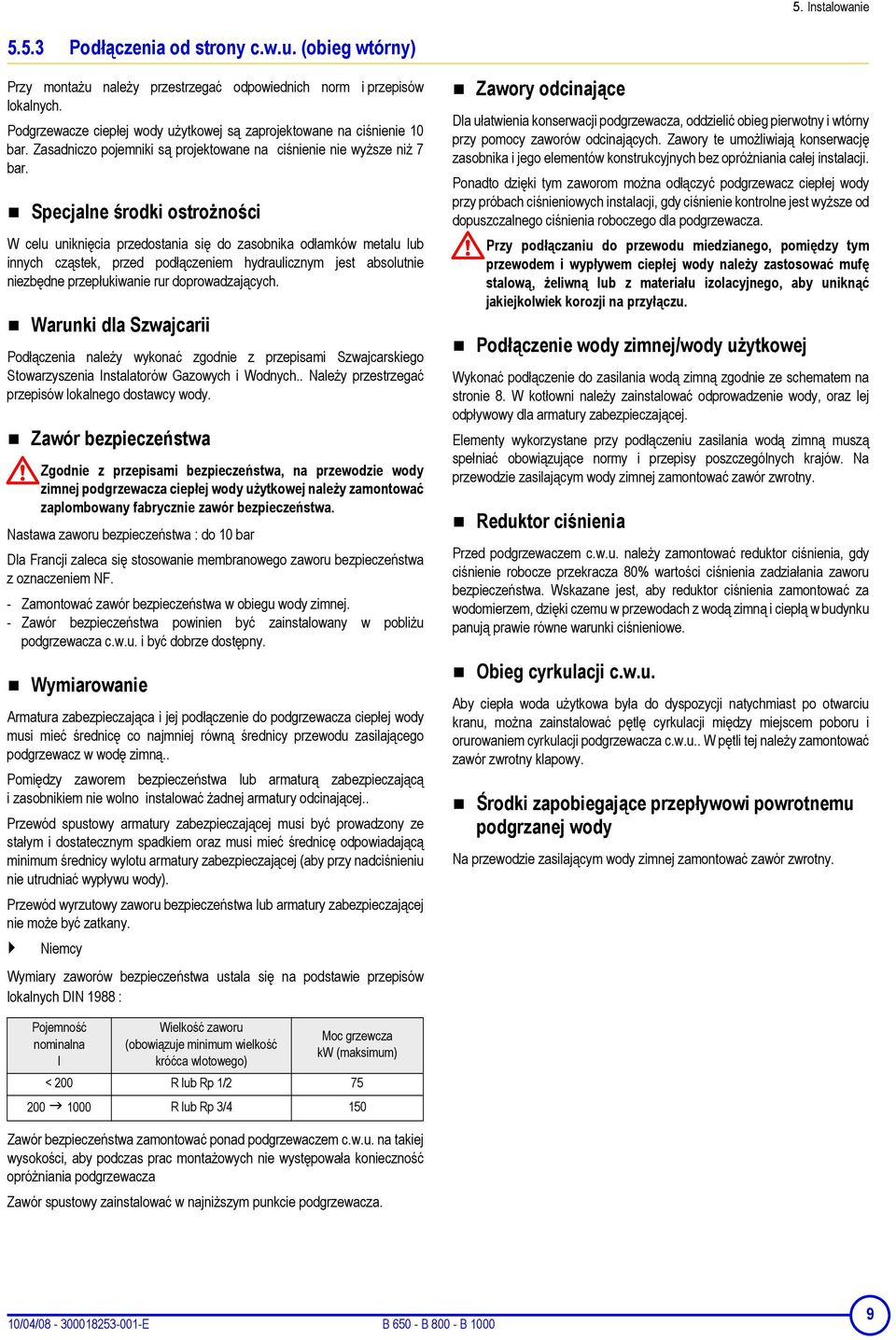 Specjalne środki ostrożności W celu uniknięcia przedostania się do zasobnika odłamków metalu lub innych cząstek, przed podłączeniem hydraulicznym jest absolutnie niezbędne przepłukiwanie rur