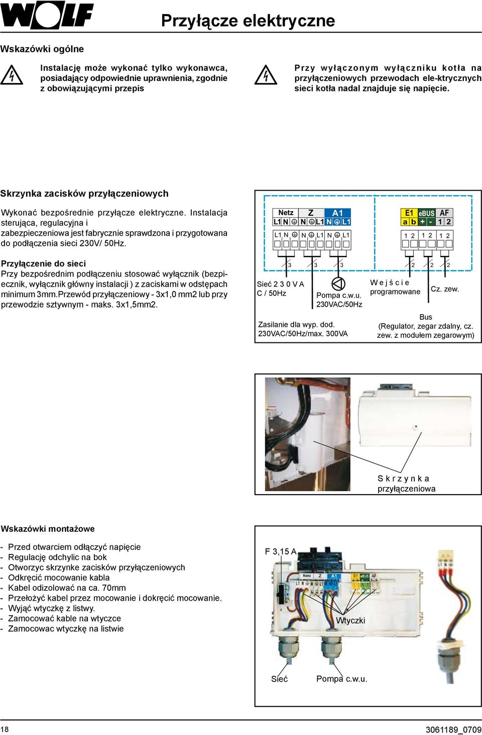 Instalacja sterująca, regulacyjna i zabezpieczeniowa jest fabrycznie sprawdzona i przygotowana do podłączenia sieci 230V/ 50Hz.
