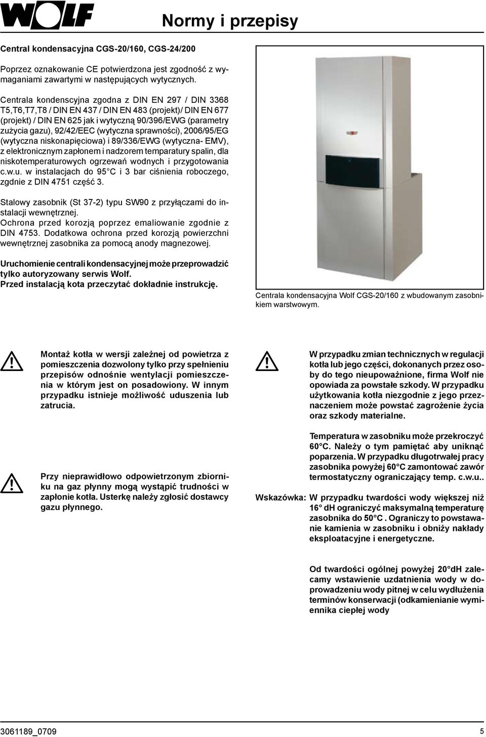 gazu), 92/42/EEC (wytyczna sprawności), 2006/95/EG (wytyczna niskonapięciowa) i 89/336/EWG (wytyczna- EMV), z elektronicznym zapłonem i nadzorem temparatury spalin, dla niskotemperaturowych ogrzewań