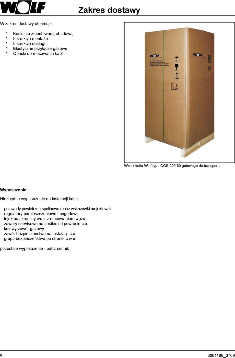 (patrz wskazówki projektowe) - regulatory pomieszczeniowe i pogodowe - lejek na skropliny wraz z mocowaniem węża - zawory serwisowe na zasileniu i powrocie c.