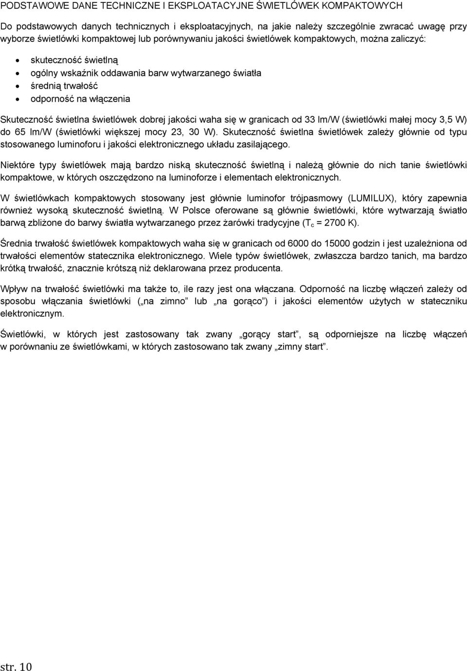 Skuteczność świetlna świetlówek dobrej jakości waha się w granicach od 33 lm/w (świetlówki małej mocy 3,5 W) do 65 lm/w (świetlówki większej mocy 23, 30 W).