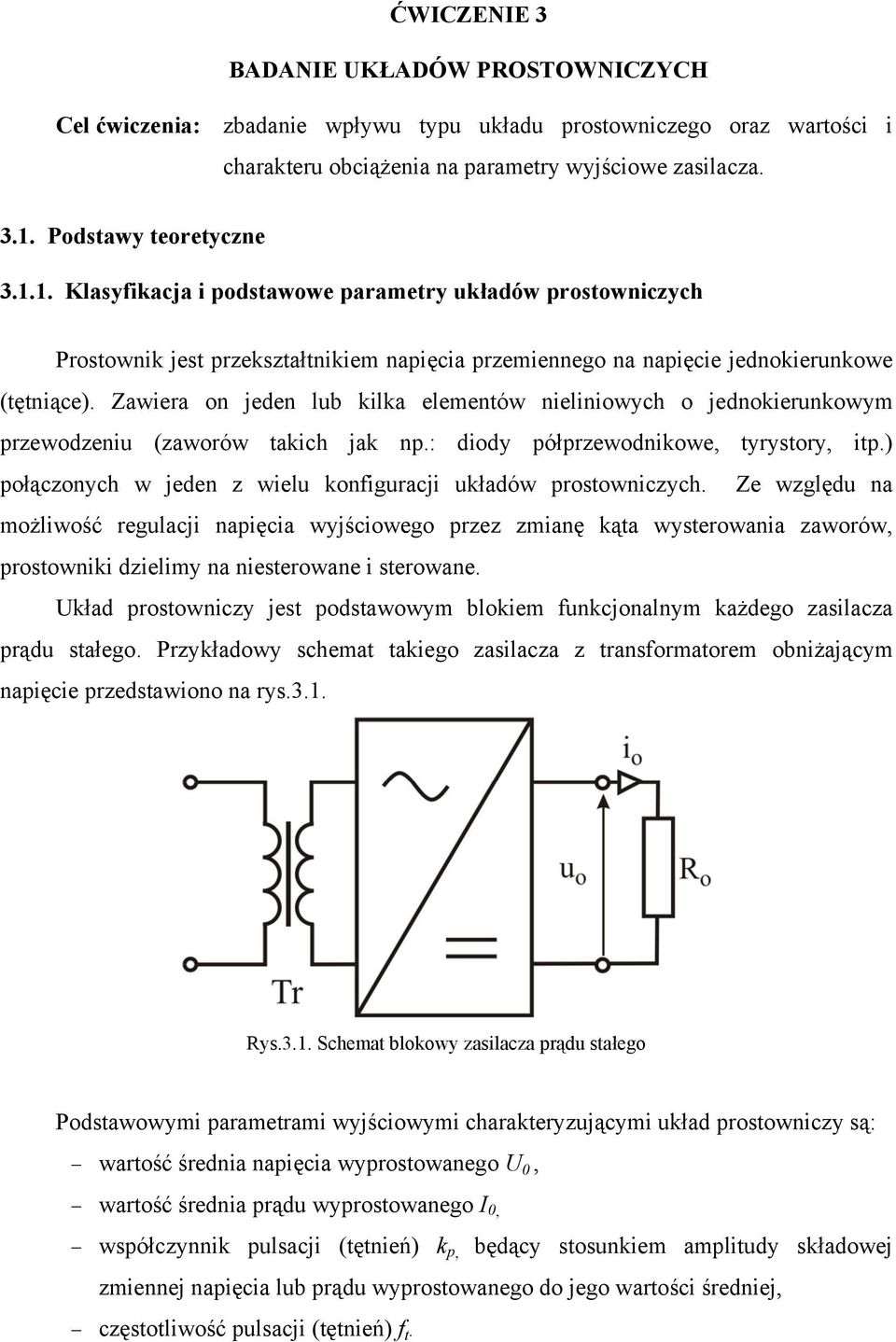 Zawiera on jeden lub kilka elementów nieliniowych o jednokierunkowym przewodzeniu (zaworów takich jak np.: diody półprzewodnikowe, tyrystory, itp.