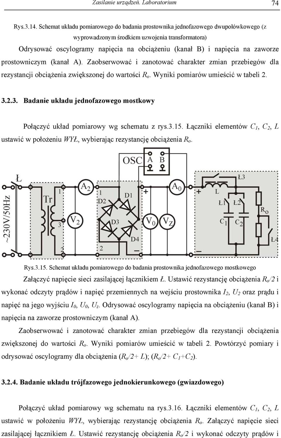 zaworze prostowniczym (kanał A). Zaobserwować i zanotować charakter zmian przebiegów dla rezystancji obciążenia zwiększonej do wartości R o. Wyniki pomiarów umieścić w tabeli. 3.