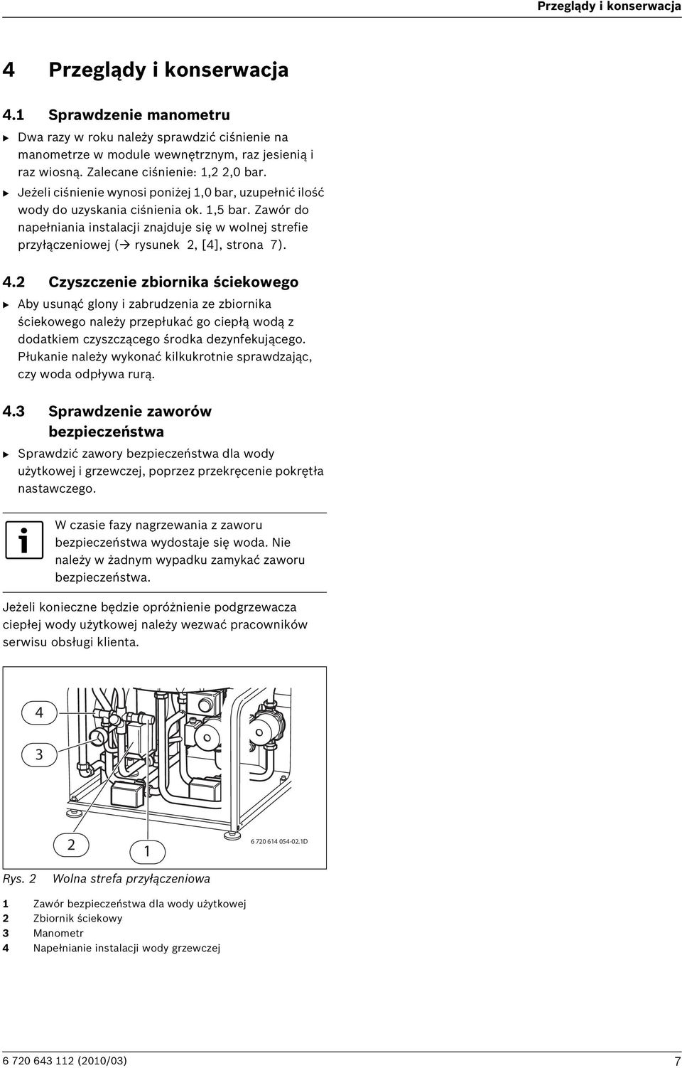 Zawór do napełniania instalacji znajduje się w wolnej strefie przyłączeniowej ( rysunek 2, [4], strona 7). 4.
