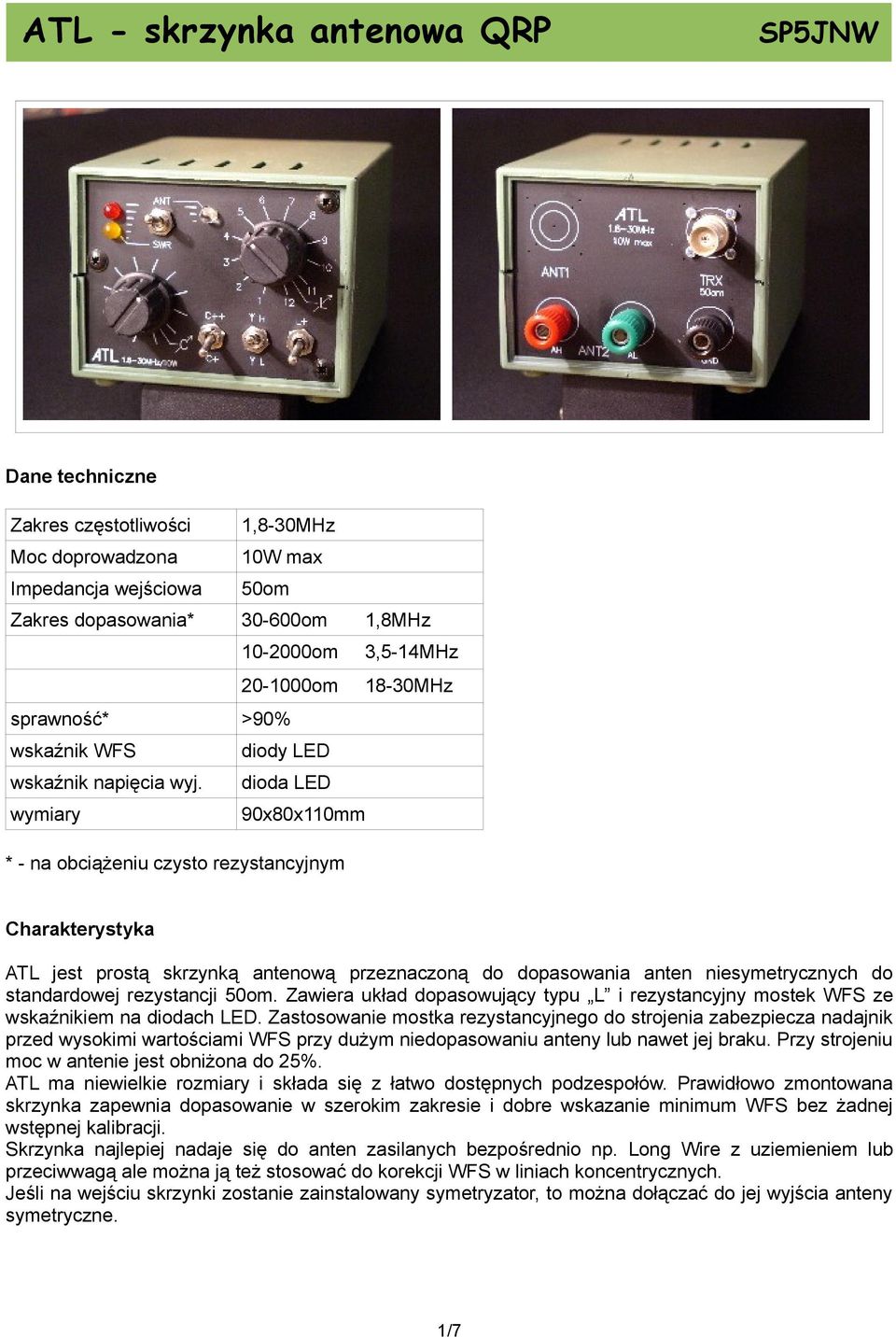 dioda LED wymiary 90x80x110mm * - na obciążeniu czysto rezystancyjnym Charakterystyka ATL jest prostą skrzynką antenową przeznaczoną do dopasowania anten niesymetrycznych do standardowej rezystancji
