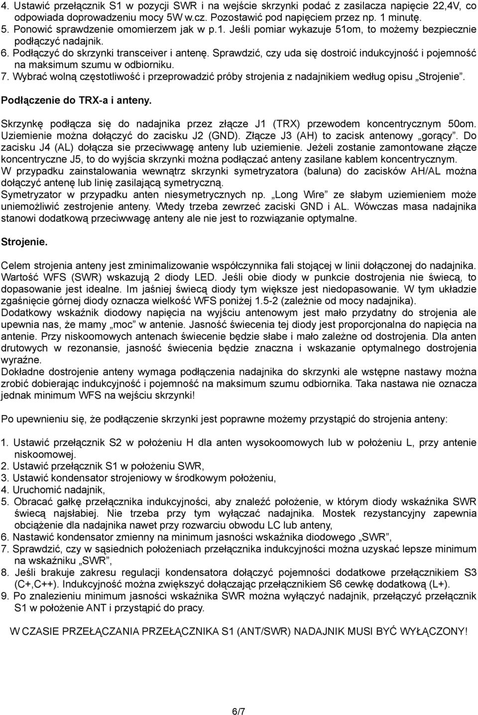 Sprawdzić, czy uda się dostroić indukcyjność i pojemność na maksimum szumu w odbiorniku. 7. Wybrać wolną częstotliwość i przeprowadzić próby strojenia z nadajnikiem według opisu Strojenie.