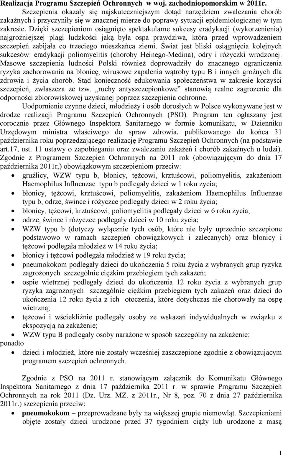 Dzięki szczepieniom osiągnięto spektakularne sukcesy eradykacji (wykorzenienia) najgroźniejszej plagi ludzkości jaką była ospa prawdziwa, która przed wprowadzeniem szczepień zabijała co trzeciego