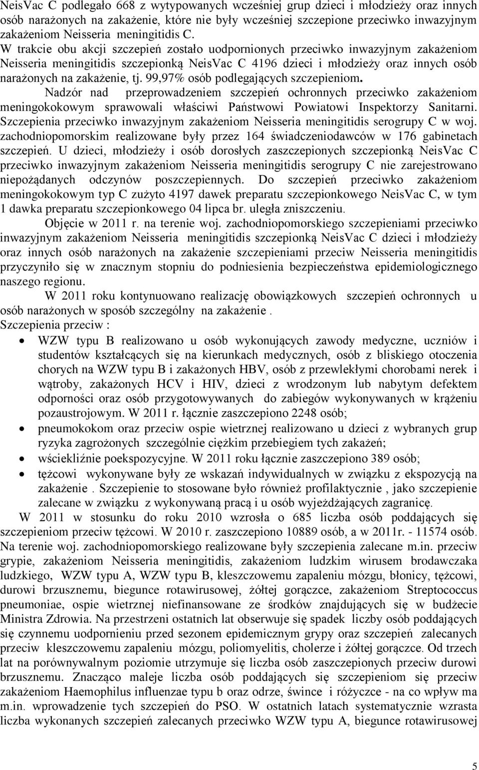 W trakcie obu akcji szczepień zostało uodpornionych przeciwko inwazyjnym zakażeniom Neisseria meningitidis szczepionką NeisVac C 4196 dzieci i młodzieży oraz innych osób narażonych na zakażenie, tj.