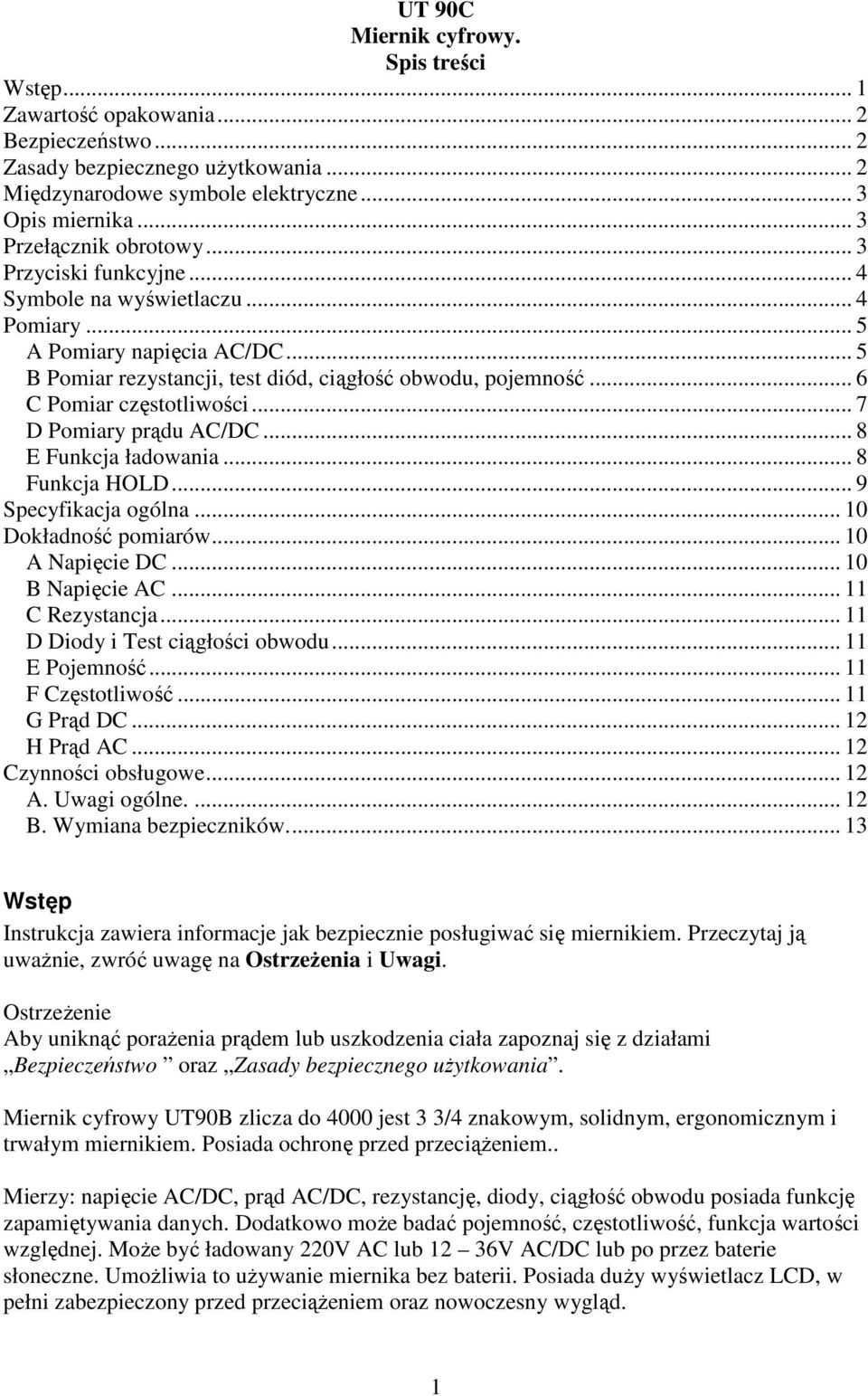 .. 6 C Pomiar częstotliwości... 7 D Pomiary prądu AC/DC... 8 E Funkcja ładowania... 8 Funkcja HOLD... 9 Specyfikacja ogólna... 10 Dokładność pomiarów... 10 A Napięcie DC... 10 B Napięcie AC.