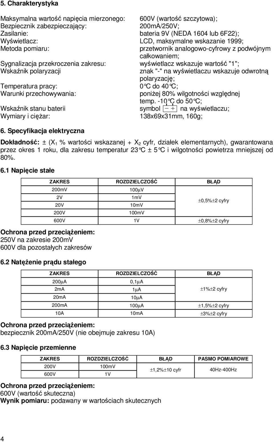 wyświetlaczu wskazuje odwrotną polaryzację; Temperatura pracy: 0 C do 40 C; Warunki przechowywania: poniŝej 80% wilgotności względnej temp.