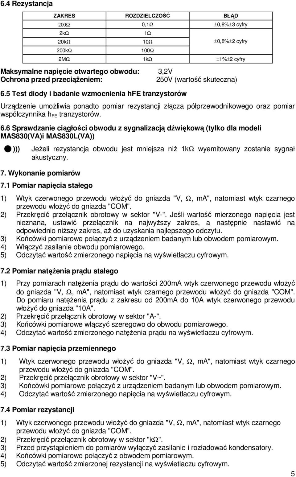 6 Sprawdzanie ciągłości obwodu z sygnalizacją dźwiękową (tylko dla modeli MAS830(VA)i MAS830L(VA)) ))) JeŜeli rezystancja obwodu jest mniejsza niŝ 1kΩ wyemitowany zostanie sygnał akustyczny. 7.