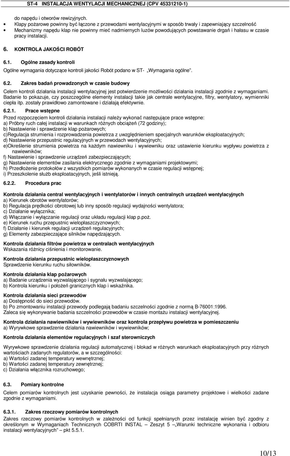 hałasu w czasie pracy instalacji. 6. KONTROLA JAKOŚCI ROBÓT 6.1. Ogólne zasady kontroli Ogólne wymagania dotyczące kontroli jakości Robót podano w ST- Wymagania ogólne. 6.2.