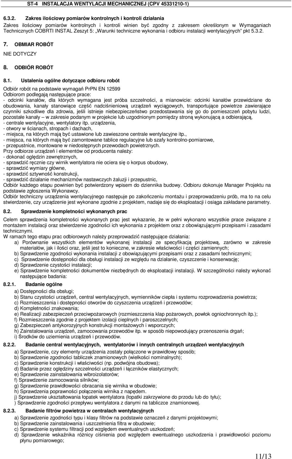 Warunki techniczne wykonania i odbioru instalacji wentylacyjnych pkt 5.3.2. 7. OBMIAR ROBÓT NIE DOTYCZY 8. ODBIÓR ROBÓT 8.1.