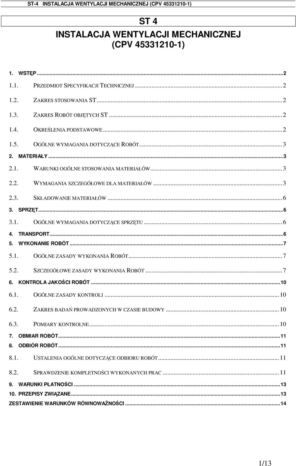 ..6 3.1. OGÓLNE WYMAGANIA DOTYCZĄCE SPRZĘTU...6 4. TRANSPORT...6 5. WYKONANIE ROBÓT...7 5.1. OGÓLNE ZASADY WYKONANIA ROBÓT...7 5.2. SZCZEGÓŁOWE ZASADY WYKONANIA ROBÓT...7 6. KONTROLA JAKOŚCI ROBÓT.