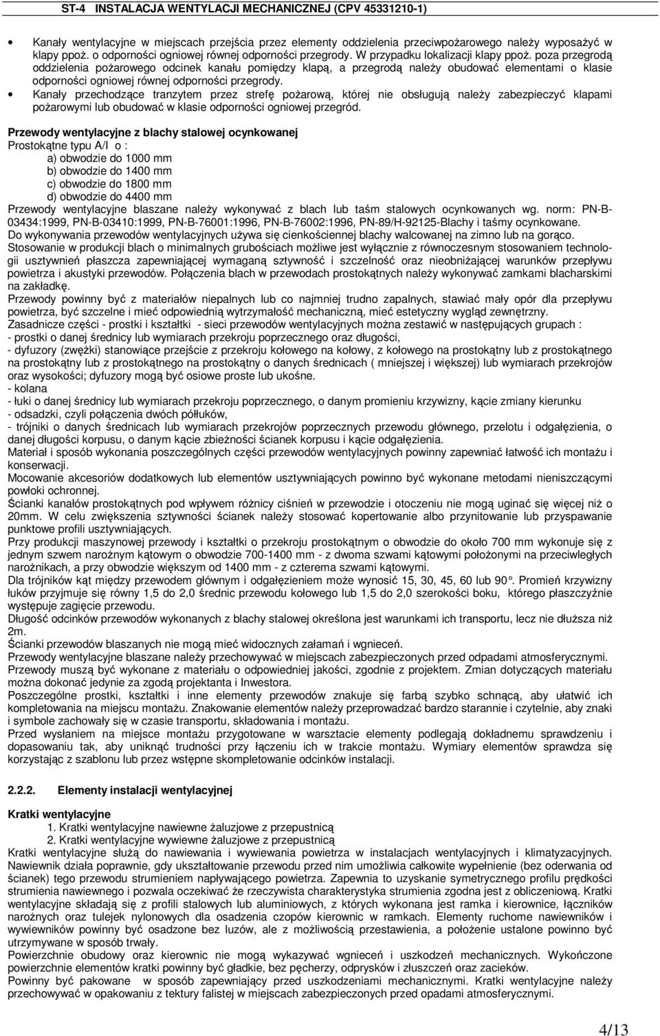 poza przegrodą oddzielenia poŝarowego odcinek kanału pomiędzy klapą, a przegrodą naleŝy obudować elementami o klasie odporności ogniowej równej odporności przegrody.