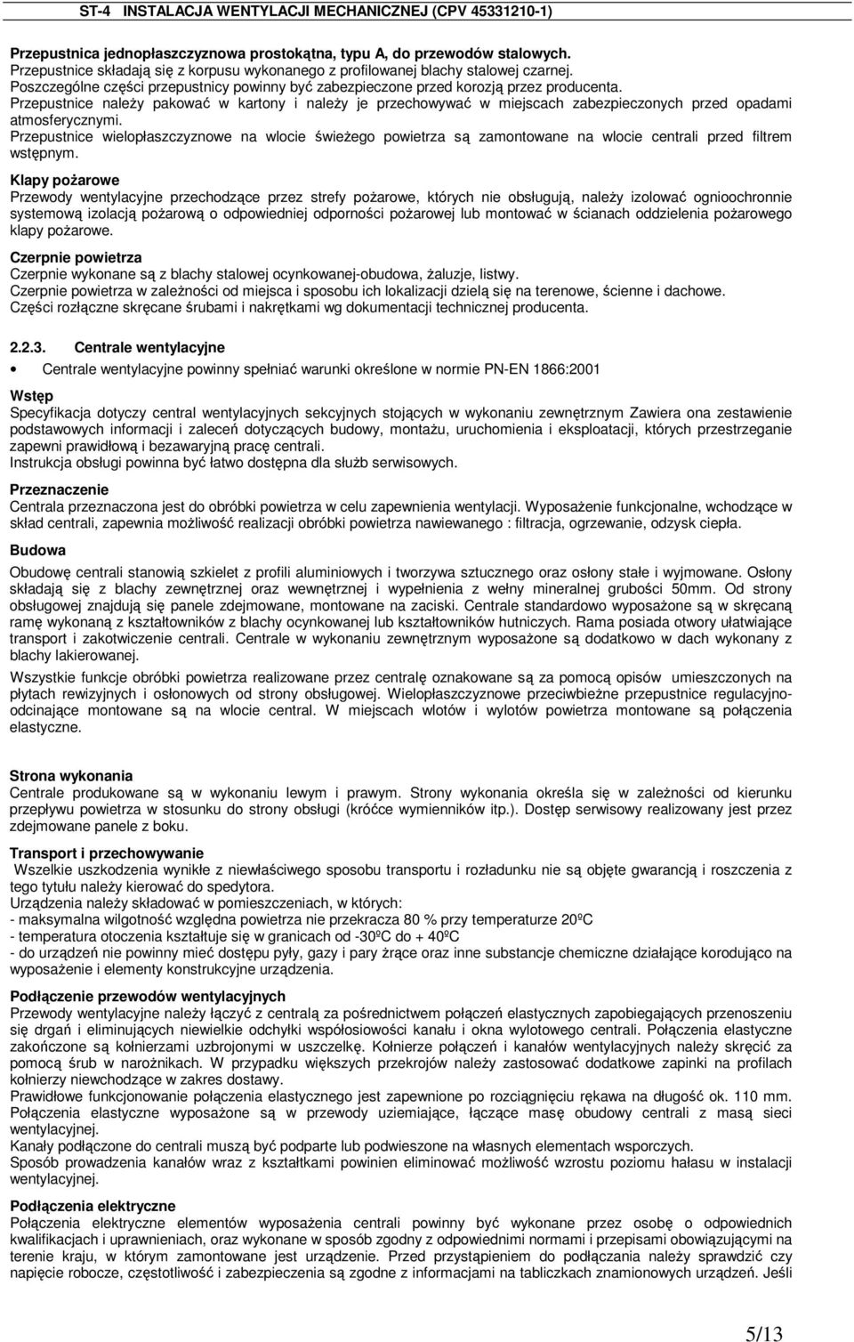Przepustnice naleŝy pakować w kartony i naleŝy je przechowywać w miejscach zabezpieczonych przed opadami atmosferycznymi.