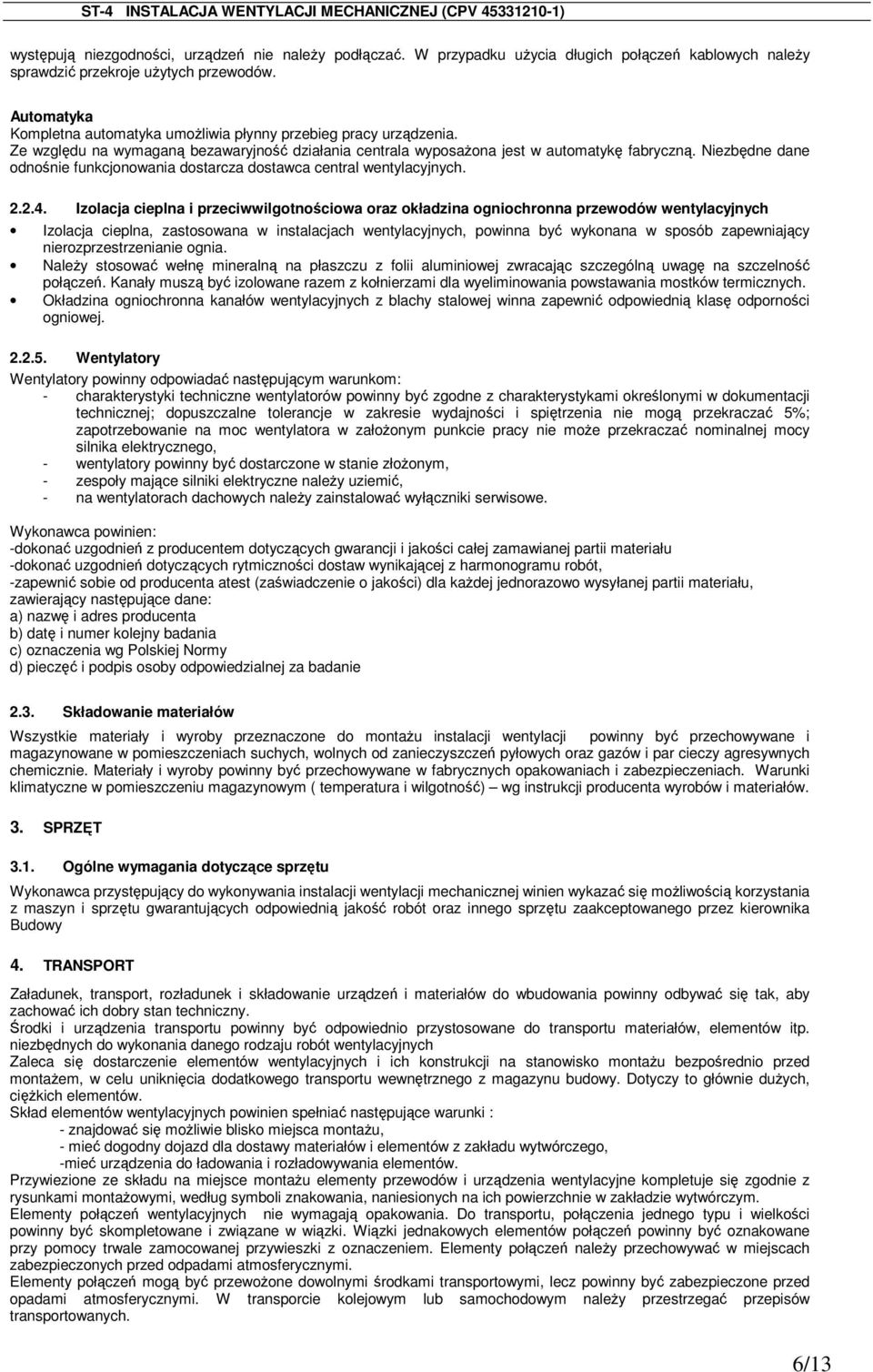 Niezbędne dane odnośnie funkcjonowania dostarcza dostawca central wentylacyjnych. 2.2.4.