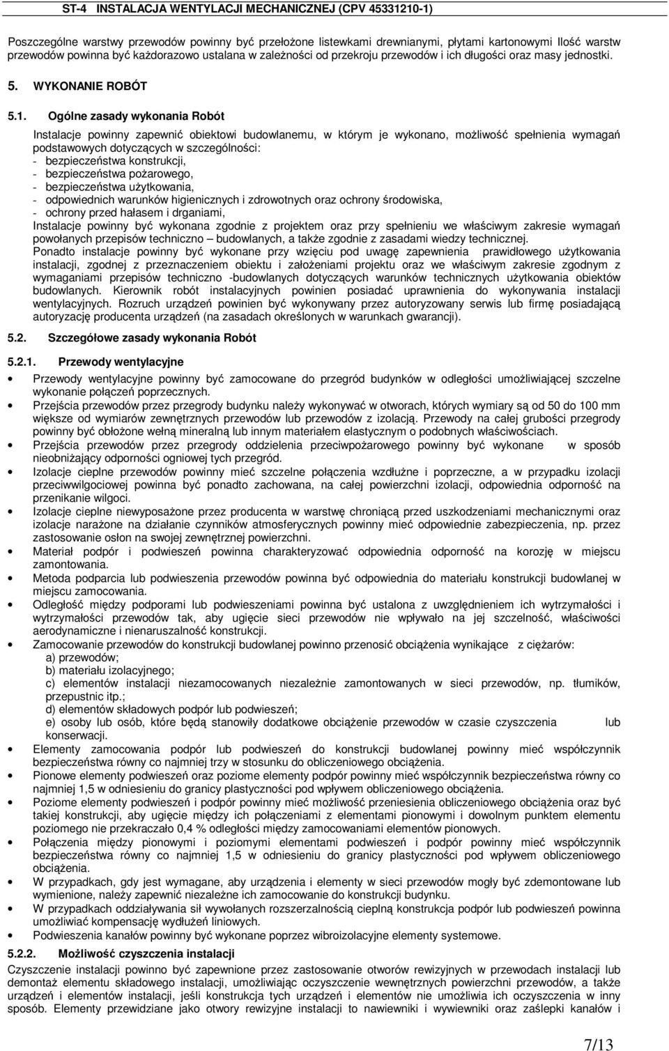 Ogólne zasady wykonania Robót Instalacje powinny zapewnić obiektowi budowlanemu, w którym je wykonano, moŝliwość spełnienia wymagań podstawowych dotyczących w szczególności: - bezpieczeństwa