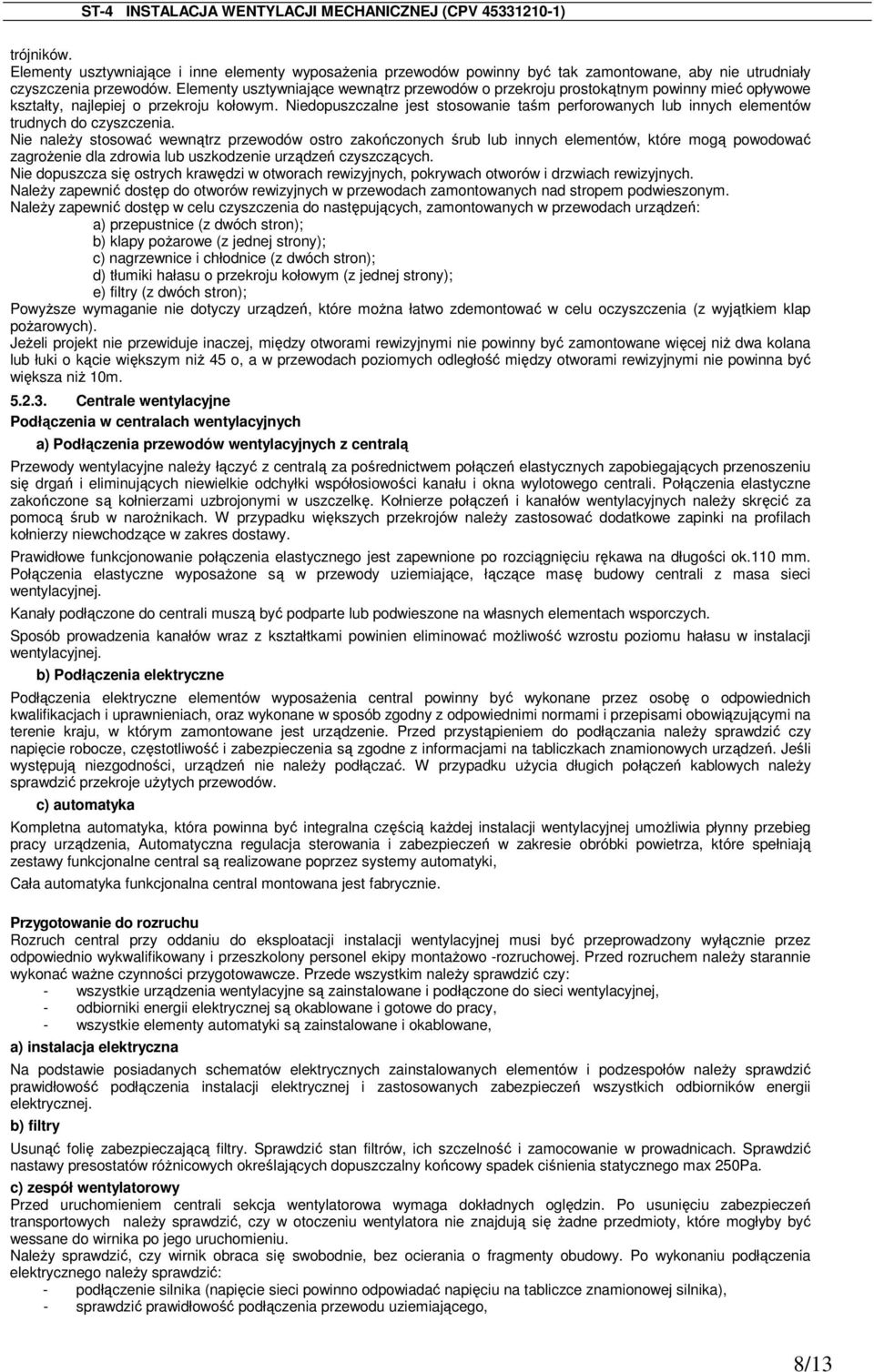 Niedopuszczalne jest stosowanie taśm perforowanych lub innych elementów trudnych do czyszczenia.