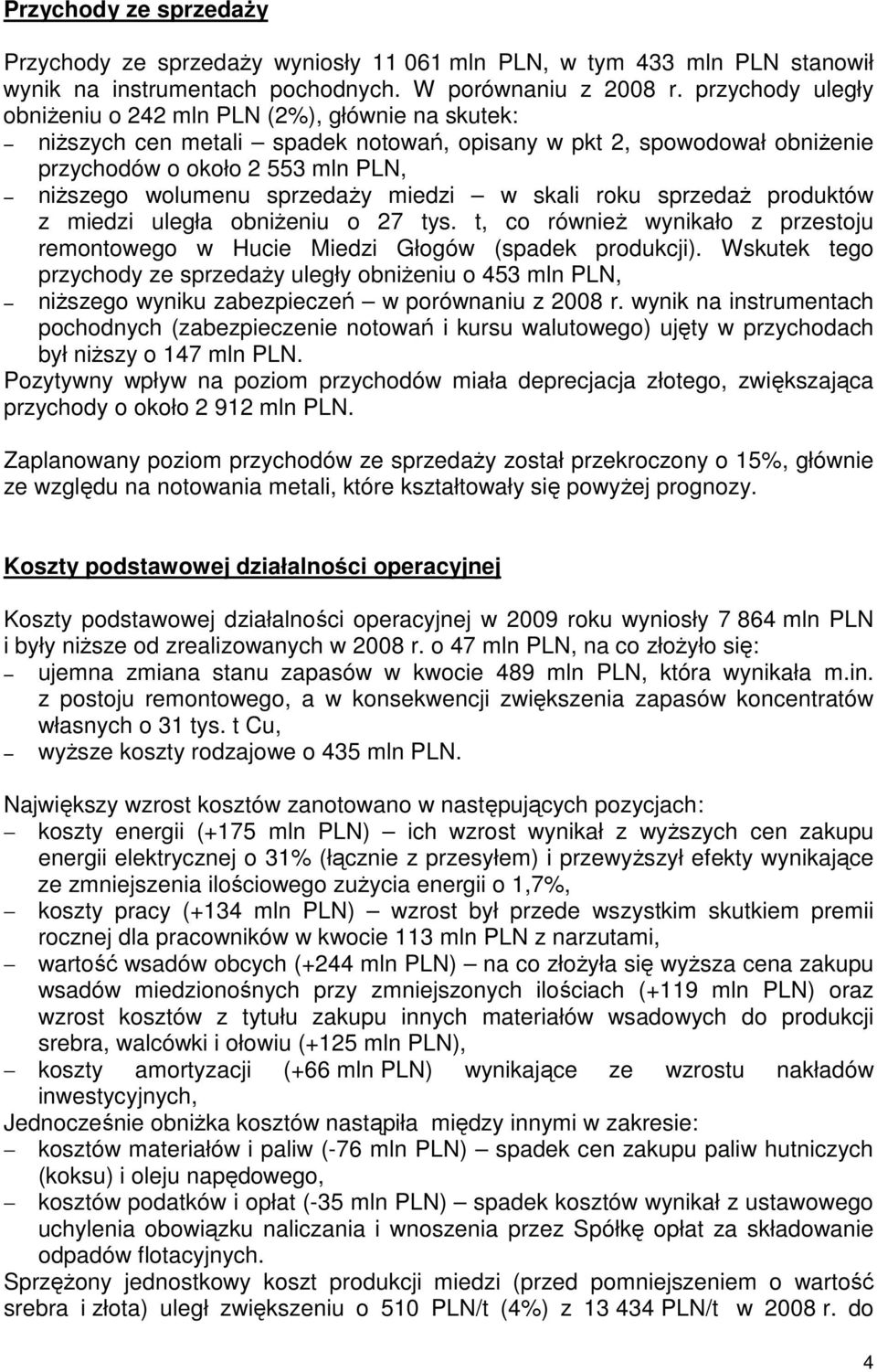 sprzedaŝy miedzi w skali roku sprzedaŝ produktów z miedzi uległa obniŝeniu o 27 tys. t, co równieŝ wynikało z przestoju remontowego w Hucie Miedzi Głogów (spadek produkcji).