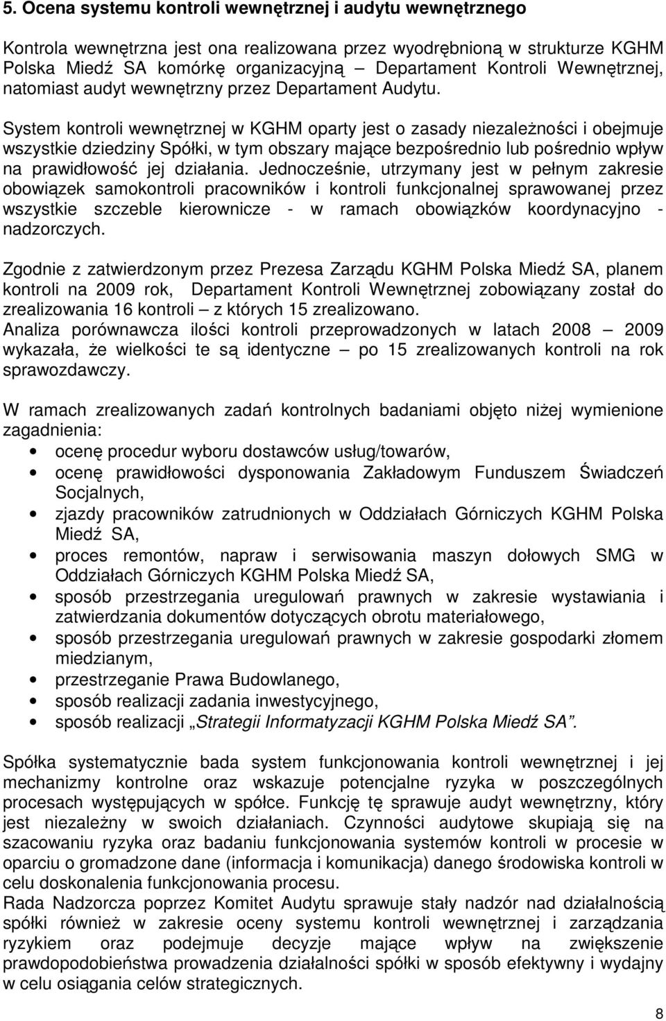 System kontroli wewnętrznej w KGHM oparty jest o zasady niezaleŝności i obejmuje wszystkie dziedziny Spółki, w tym obszary mające bezpośrednio lub pośrednio wpływ na prawidłowość jej działania.