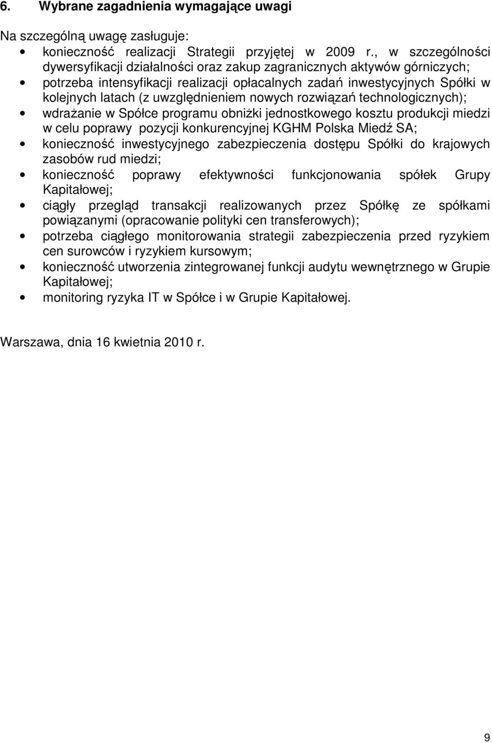 uwzględnieniem nowych rozwiązań technologicznych); wdraŝanie w Spółce programu obniŝki jednostkowego kosztu produkcji miedzi w celu poprawy pozycji konkurencyjnej KGHM Polska Miedź SA; konieczność