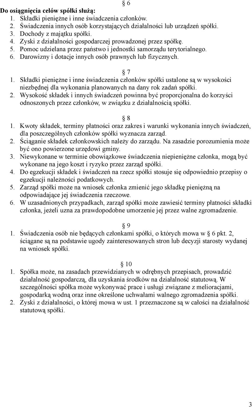 Składki pieniężne i inne świadczenia członków spółki ustalone są w wysokości niezbędnej dla wykonania planowanych na dany rok zadań spółki. 2.