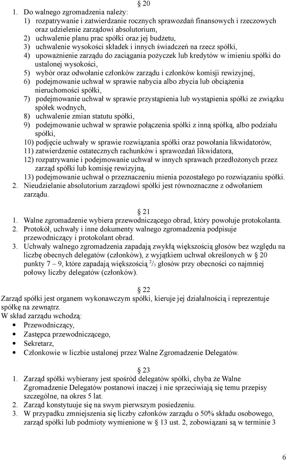 odwołanie członków zarządu i członków komisji rewizyjnej, 6) podejmowanie uchwał w sprawie nabycia albo zbycia lub obciążenia nieruchomości spółki, 7) podejmowanie uchwał w sprawie przystąpienia lub