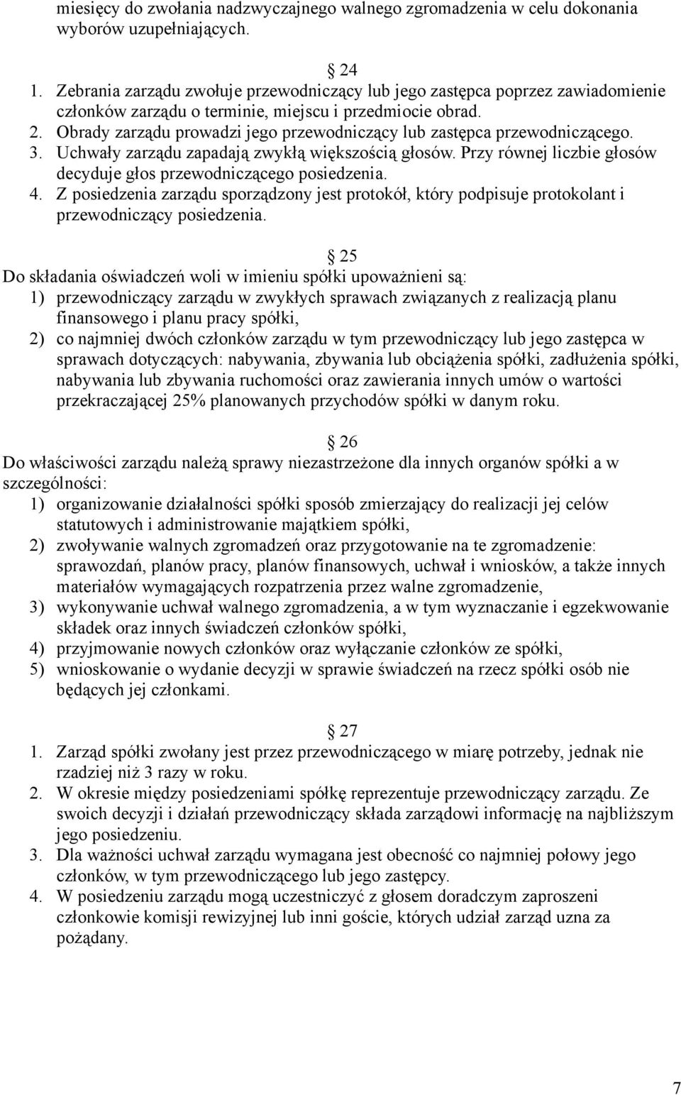 Obrady zarządu prowadzi jego przewodniczący lub zastępca przewodniczącego. 3. Uchwały zarządu zapadają zwykłą większością głosów. Przy równej liczbie głosów decyduje głos przewodniczącego posiedzenia.