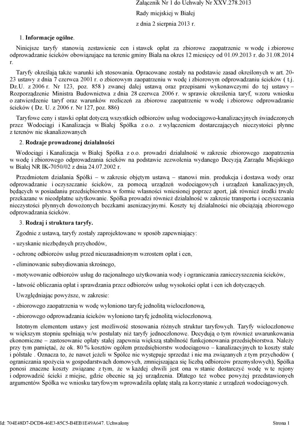 do 31.08.2014 r. Taryfy określają także warunki ich stosowania. Opracowane zostały na podstawie zasad określonych w art. 20-23 ustawy z dnia 7 czerwca 2001 r.